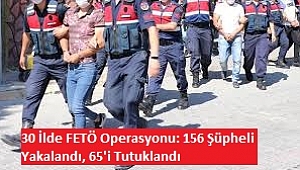 30 İlde FETÖ Operasyonu: 156 Şüpheli Yakalandı, 65'i Tutuklandı 