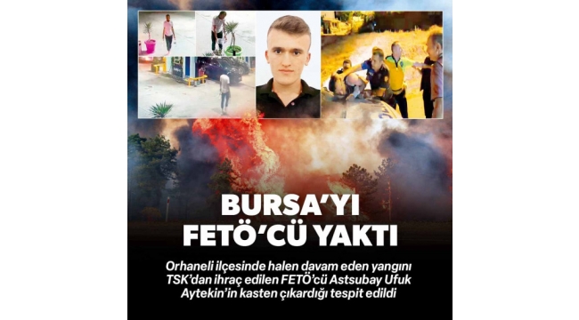 Bursa'daki orman yangınında sabotaj! FETÖ'den ihraç edilen İYİ Partili Ufuk Aytekin tutuklandı | Kundakçıdan 