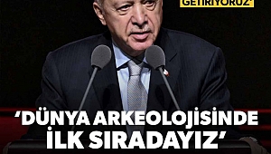Cumhurbaşkanı Erdoğan: Türkiye dünya arkeolojisinde ilk sırada yer alıyor 